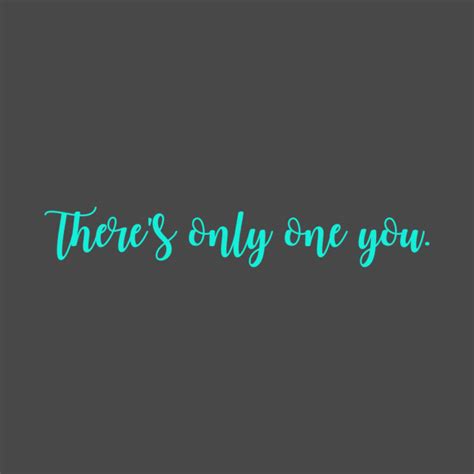 Theres Only One You Inspiration T Shirt Teepublic