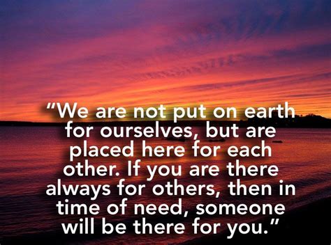 We Are Not Put On Earth For Ourselves But Are Placed Here For Each