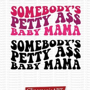 Somebody S Petty Ass Baby Mama Svg Funny Mom Shirt Somebodys Fine Ass