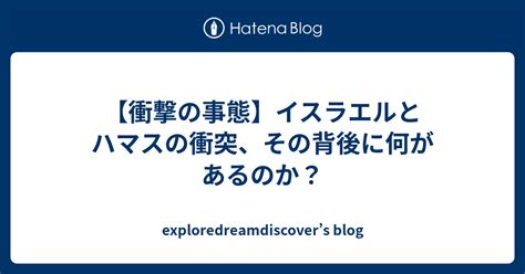 【衝撃の事態】イスラエルとハマスの衝突、その背後に何があるのか？ Exploredreamdiscovers Blog