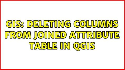 GIS Deleting Columns From Joined Attribute Table In QGIS 3 Solutions