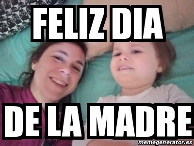 Meme Personalizado FELIZ DIA DE LA MADRE 31569366