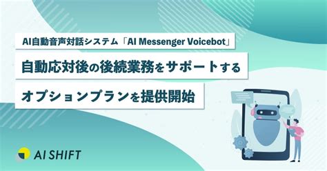 Ai自動音声対話システム「ai Messenger Voicebot」にて、自動応対後の後続業務をサポートするオプションプランを提供開始