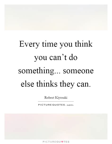 Every Time You Think You Cant Do Something Someone Else