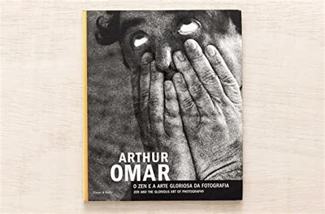 Arthur Omar O Zen E A Arte Gloriosa Da Fotografia - O Zen E A Arte Gloriosa Da Fotografia - ARTHUR OMAR - Touché Livros