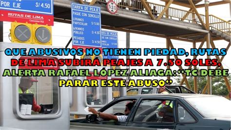 Rutas De Lima Subirá Peajes A 7 50 Soles Alerta Rafael López Aliaga