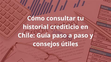 Cómo consultar tu historial crediticio en Chile Guía paso a paso y