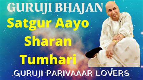 satgur aayo sharan tumhari guru ji bhajans guruji parivaar lovers