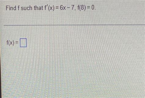 Solved Find F Such That F X 6x 7 F 8 0 F X 0