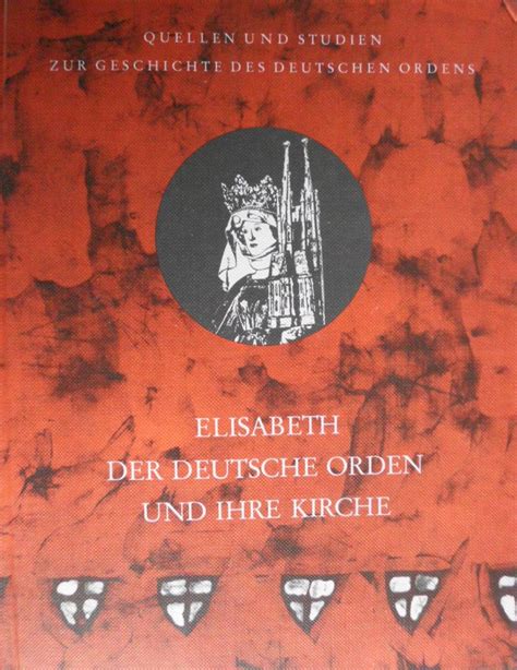 Elisabeth Der Deutsche Orden Und Ihre Kirche Festschrift Zur