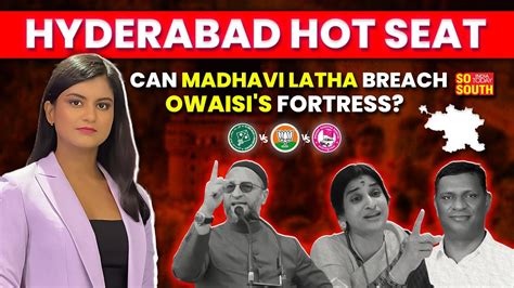 Hyderabad Lok Sabha Seat Owaisi Vs Madhavi Latha Vs Gaddam Srinivas