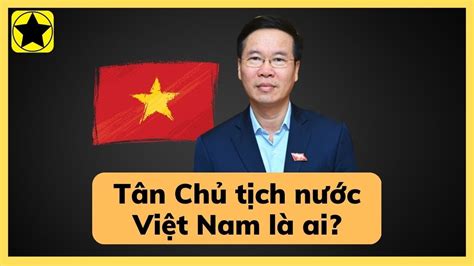 Tân Chủ tịch nước Việt Nam là ai YouTube