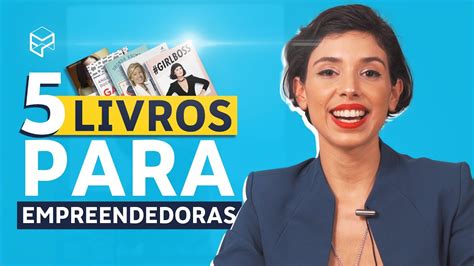 5 Livros ImperdÍveis Para Mulheres Empreendedoras Youtube