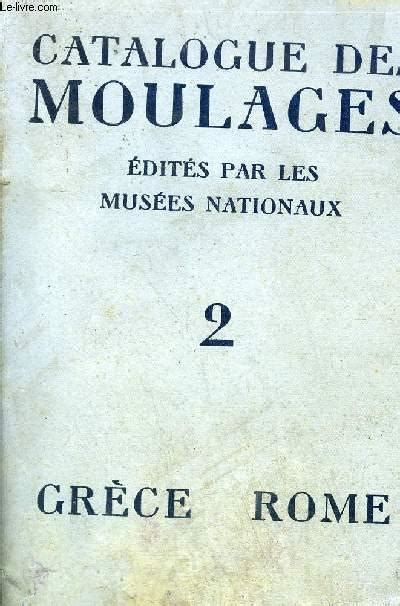 Catalogue Des Moulages Tome Antiquites Grecques Et Romaines Par