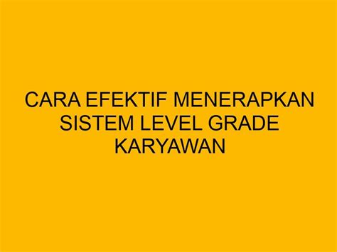 efektif menerapkan sistem level grade karyawan