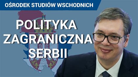 Jak Wygl Da Polityka Zagraniczna Serbii Rosja Zach D Chiny I Serbia