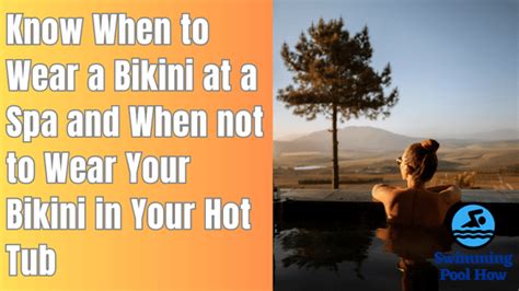 Can You Wear A Bikini To A Spa Know When To Wear And When Not To Wear A Bikini In A Hot Tub