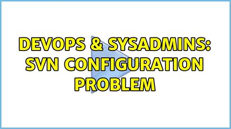 Devops Sysadmins Svn Configuration Problem Youtube