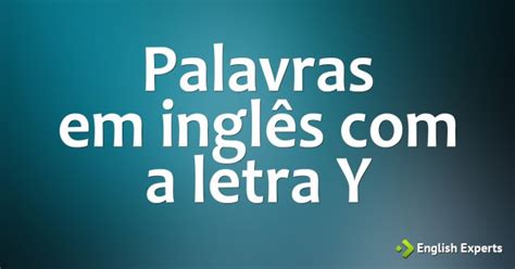 Elogios Com A Letra Y Em Inglês - Palavras em inglês iniciadas com a letra Y - English Experts