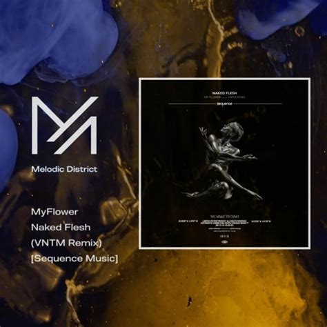 Stream PREMIERE MyFlower Naked Flesh VNTM Remix Sequence Music By Melodic District