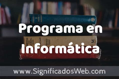 Concepto De Programa En Informática ️¿que Es Definición Y Significado