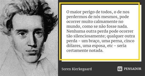 O Maior Perigo De Todos O De Nos Soren Kierkegaard Pensador