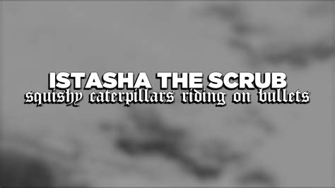 Istasha The Scrub Squishy Caterpillars Riding On Bullets Lyrics