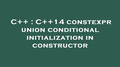 C C 14 Constexpr Union Conditional Initialization In Constructor