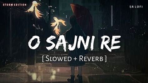 O Sajni Re Slowed Reverb Storm Edition Arijit Singh Laapataa