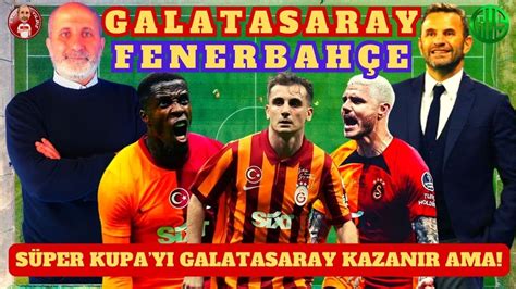 Galatasaray Fenerbah E Y Yener Ve S Per Kupa Yi Alir Okan Buruk Plan