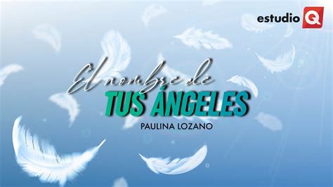 CONOCE EL NOMBRE DE TU ÁNGEL con PAULINA LOZANO – Estudio Q 