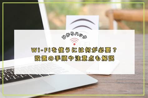 Wi Fiを使うには何が必要？設置の手順や注意点も解説 通信環境のライフハックは【ひかりハック】