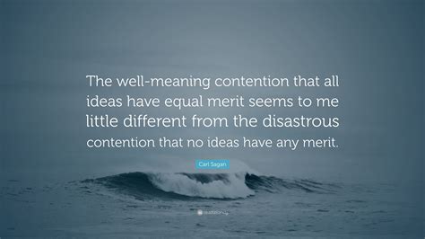 Carl Sagan Quote The Well Meaning Contention That All Ideas Have