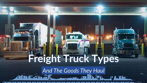 Different Truck Types in Freight: Every Freight Truck & Goods They Haul