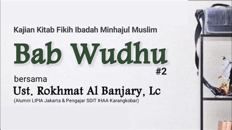 Kajian Kitab MINHAJUL MUSLIM Bab Wudhu Bagian Ke 2 Ustadz Rokhmat