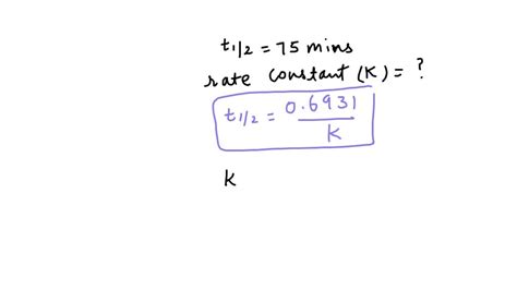 Solved Calculate Rate Constant K For A First Order Reaction With A Half Life Of 75 0 Min