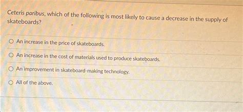 Solved Ceteris Paribus Which Of The Following Is Most Chegg