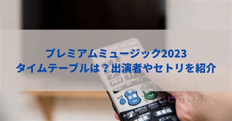 プレミアムミュージック2023タイムテーブルは？出演者やセトリを紹介 すくハピらいふ