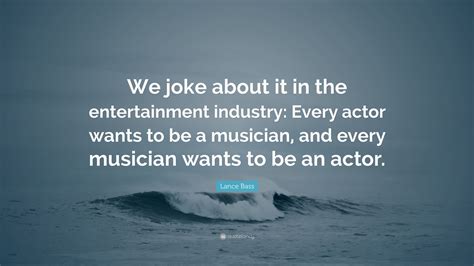 Lance Bass Quote “we Joke About It In The Entertainment Industry Every Actor Wants To Be A