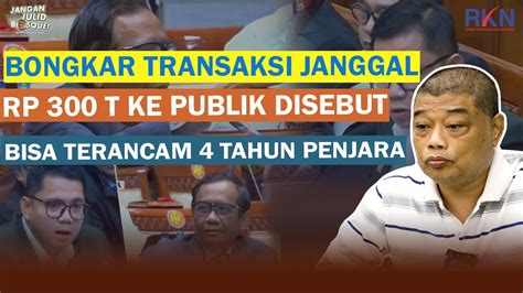 BONGKAR TRANSAKSI JANGGAL RP 300 T KE PUBLIK DISEBUT BISA TERANCAM 4