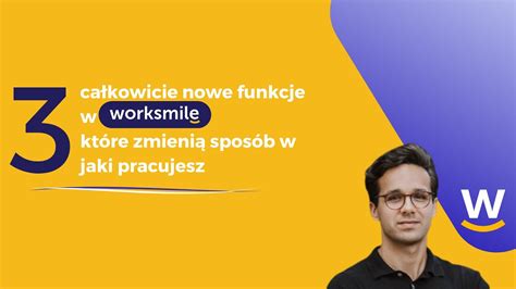 3 całkowicie nowe funkcje Worksmile które zmienią sposób w jaki