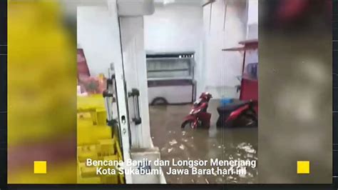 SUKABUMI MENDADAK AMBLES BANJIR DAHSYAT DAN LONGSOR SAPU SUKABUMI