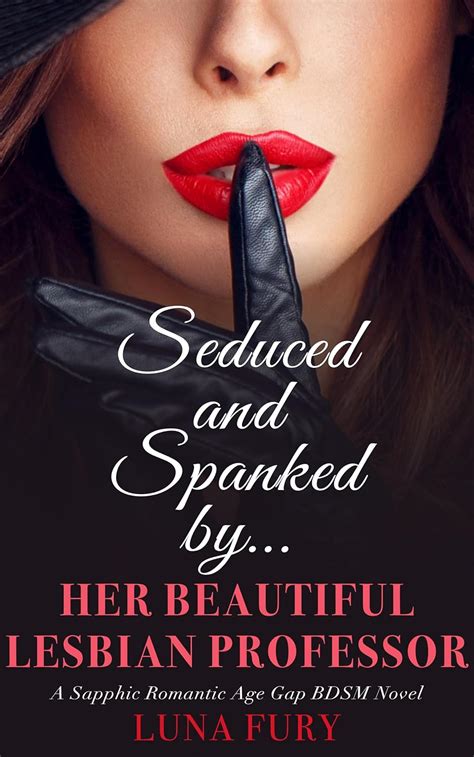 Seduced And Spanked By Her Lesbian Professor A Sapphic Romantic Age Gap Bdsm Novel Seduced