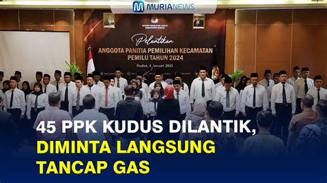 45 PPK Kudus Dilantik Diminta Langsung Tancap Gas YouTube