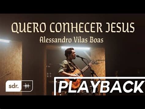 Quero Conhecer Jesus Playback Oficial Alessandro Vilas Boas Youtube