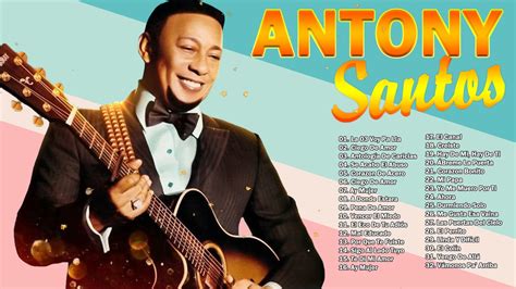 Antony Santos Mix De Sus Mas Grandes Exitos Desde Sus Inicios El