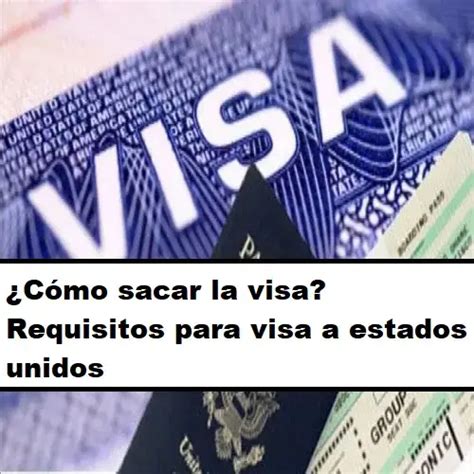 Cómo sacar la visa Requisitos para visa a estados unidos 2024