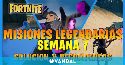 Fortnite T7 Misiones Legendarias Semana 7 Solución Y Recompensas