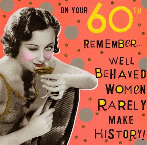 60th Well Behaved Women 60th Birthday Quotes Happy Birthday Funny