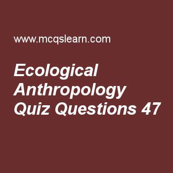 Learn Quiz On Ecological Anthropology Anthropolgy Basics Quiz 47 To